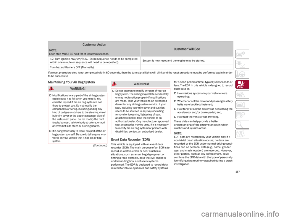 ALFA ROMEO GIULIA 2023  Owners Manual 
157

(Continued)
If a reset procedure step is not completed within 60 seconds, then the turn signal lights will blink and the reset procedure must be performed again in order 
to be successful.
Maint