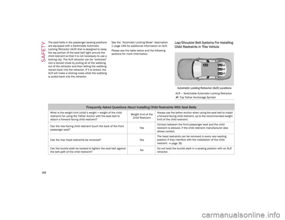 ALFA ROMEO GIULIA 2023  Owners Manual SAFETY

164
The seat belts in the passenger seating positions 
are equipped with a Switchable Automatic 
Locking Retractor (ALR) that is designed to keep 
the lap portion of the seat belt tight around