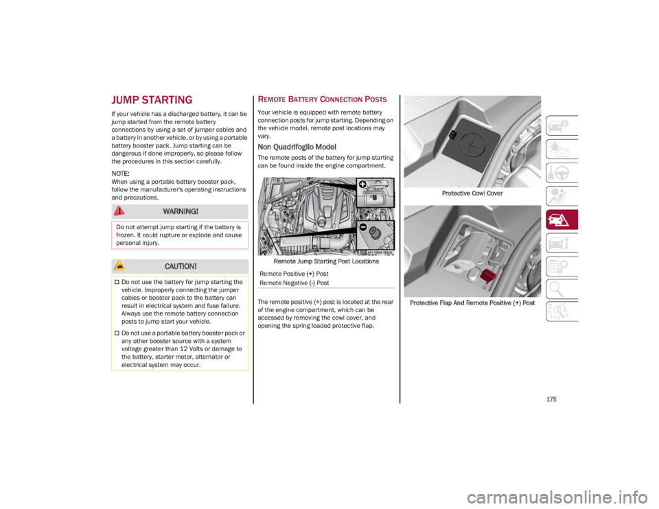 ALFA ROMEO GIULIA 2023  Owners Manual 
175

JUMP STARTING 
If your vehicle has a discharged battery, it can be 
jump started from the remote battery 
connections by using a set of jumper cables and 
a battery in another vehicle, or by usi