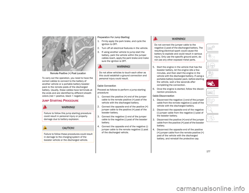 ALFA ROMEO GIULIA 2023  Owners Manual 
177

Remote Positive (+) Post Location
To carry out the operation, you need to have the 
correct cables to connect to the battery of 
another vehicle or a portable battery booster 
pack to the remote