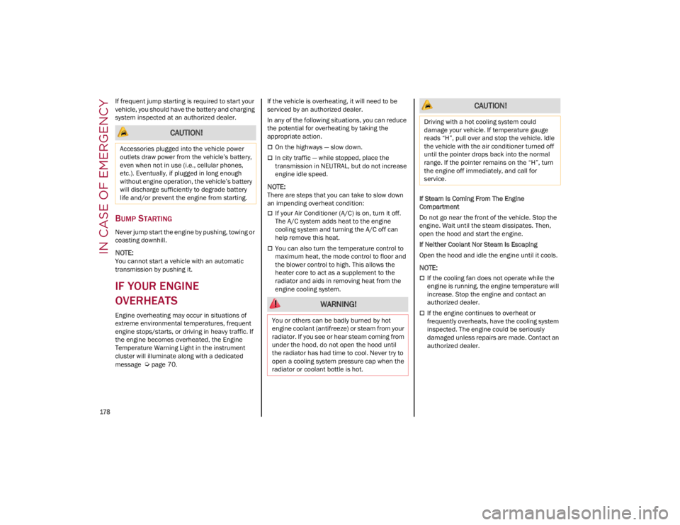ALFA ROMEO GIULIA 2023  Owners Manual IN CASE OF EMERGENCY

178

If frequent jump starting is required to start your 
vehicle, you should have the battery and charging 
system inspected at an authorized dealer.
BUMP STARTING
Never jump st