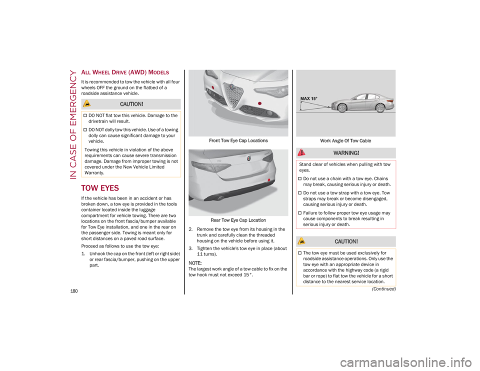 ALFA ROMEO GIULIA 2023  Owners Manual IN CASE OF EMERGENCY

180
(Continued)
ALL WHEEL DRIVE (AWD) MODELS
It is recommended to tow the vehicle with all four 
wheels OFF the ground on the flatbed of a 
roadside assistance vehicle.
TOW EYES 