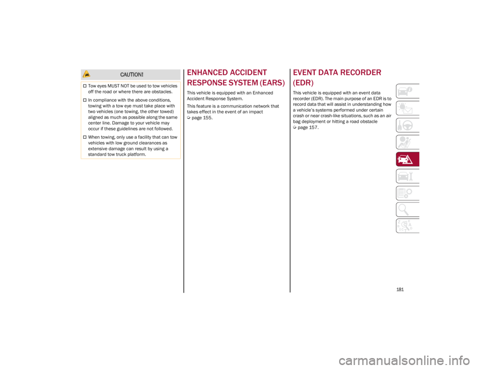 ALFA ROMEO GIULIA 2023  Owners Manual 
181

ENHANCED ACCIDENT 
RESPONSE SYSTEM (EARS) 
This vehicle is equipped with an Enhanced 
Accident Response System.
This feature is a communication network that 
takes effect in the event of an impa