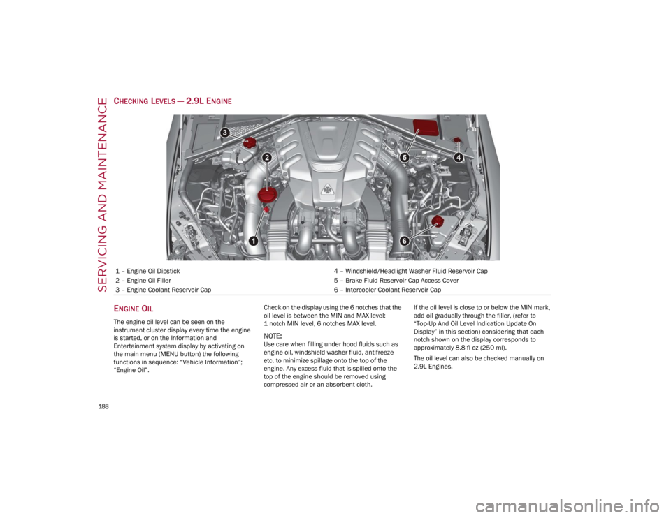 ALFA ROMEO GIULIA 2023  Owners Manual SERVICING AND MAINTENANCE

188

CHECKING LEVELS — 2.9L ENGINE 
E
NGINE OIL
The engine oil level can be seen on the 
instrument cluster display every time the engine 
is started, or on the Informatio