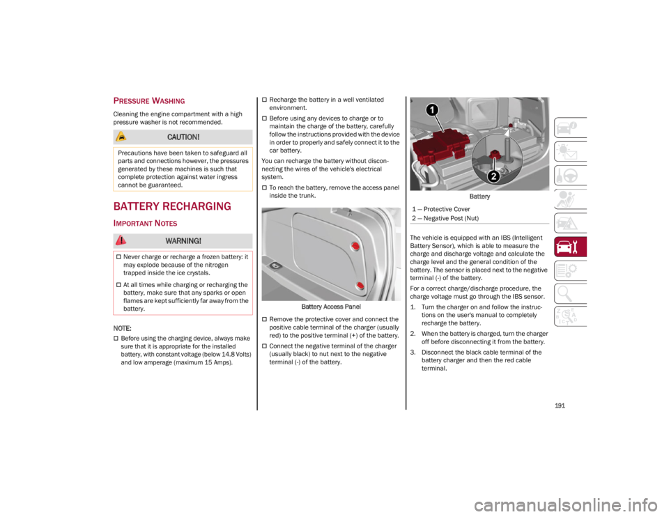 ALFA ROMEO GIULIA 2023  Owners Manual 
191

PRESSURE WASHING
Cleaning the engine compartment with a high 
pressure washer is not recommended.
BATTERY RECHARGING
IMPORTANT NOTES

NOTE:

Before using the charging device, always make 
sur