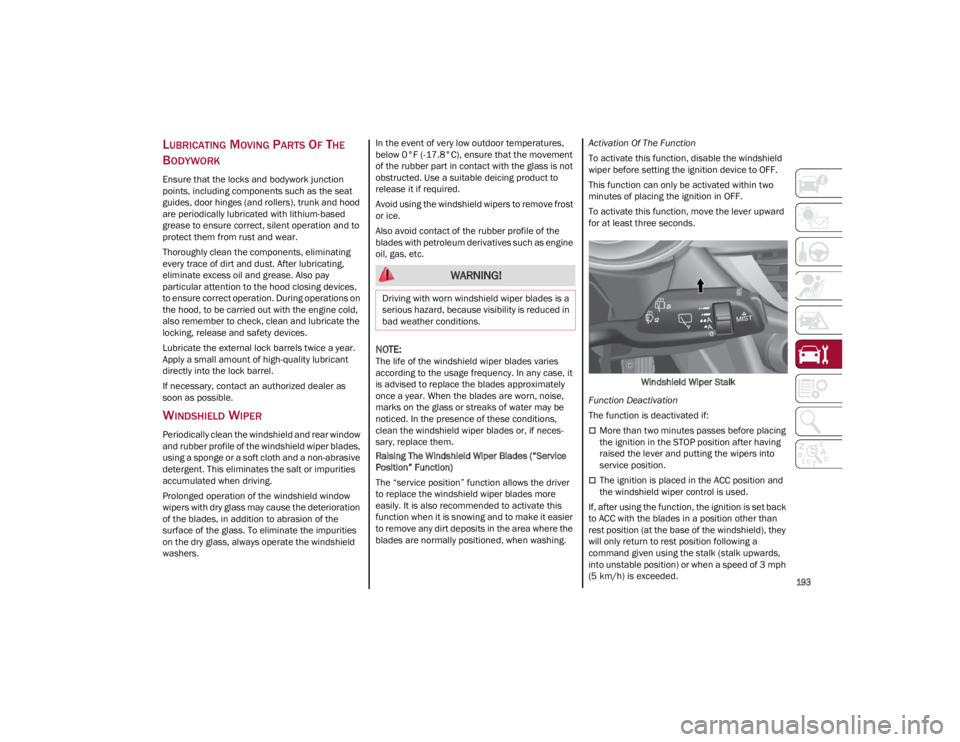 ALFA ROMEO GIULIA 2023  Owners Manual 
193

LUBRICATING MOVING PARTS OF THE 
B
ODYWORK
Ensure that the locks and bodywork junction 
points, including components such as the seat 
guides, door hinges (and rollers), trunk and hood 
are peri