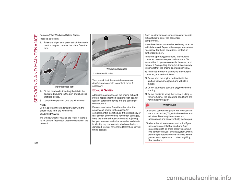 ALFA ROMEO GIULIA 2023  Owners Manual SERVICING AND MAINTENANCE

194

Replacing The Windshield Wiper Blades 
Proceed as follows:
1. Raise the wiper arm, press tab of the attach -
ment spring and remove the blade from the 
arm. 
Wiper Rele