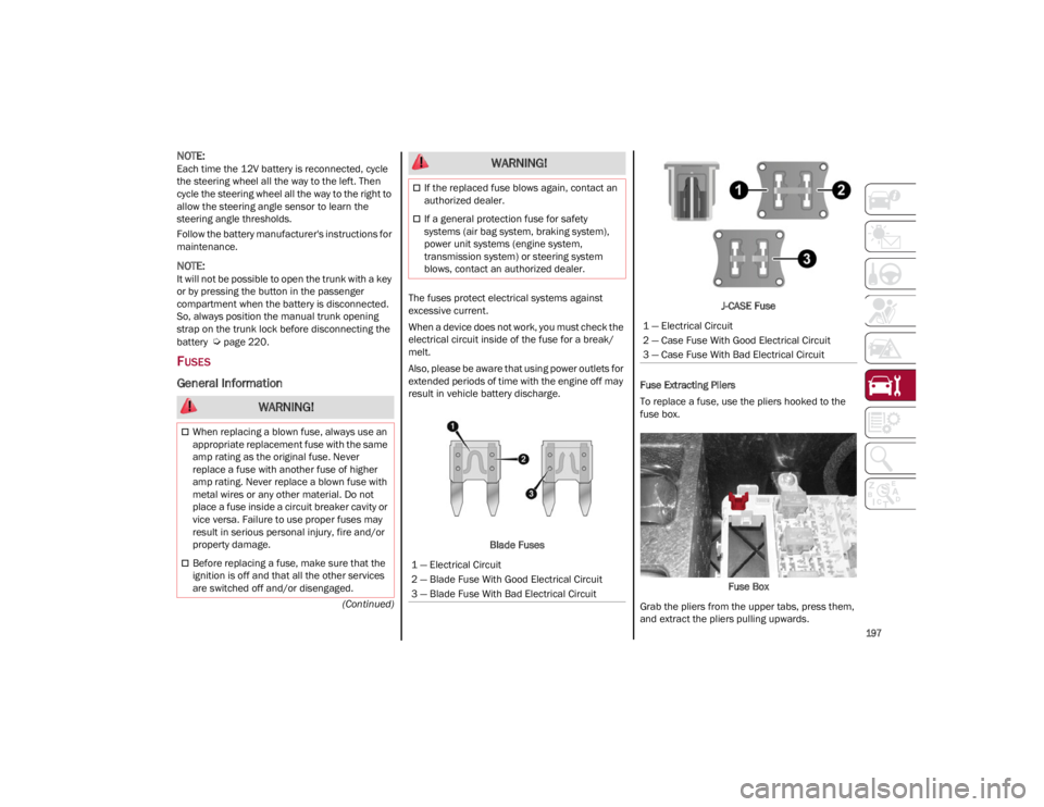 ALFA ROMEO GIULIA 2023  Owners Manual 
197

(Continued)

NOTE:
Each time the 12V battery is reconnected, cycle 
the steering wheel all the way to the left. Then 
cycle the steering wheel all the way to the right to 
allow the steering ang