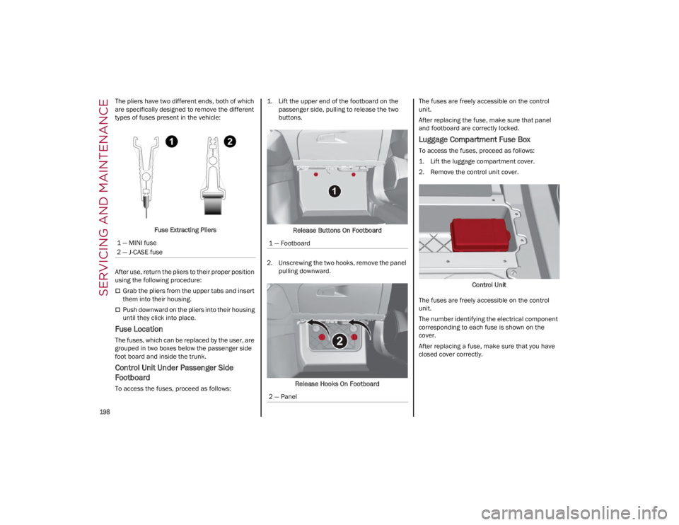ALFA ROMEO GIULIA 2023  Owners Manual SERVICING AND MAINTENANCE

198

The pliers have two different ends, both of which 
are specifically designed to remove the different 
types of fuses present in the vehicle:Fuse Extracting Pliers
After