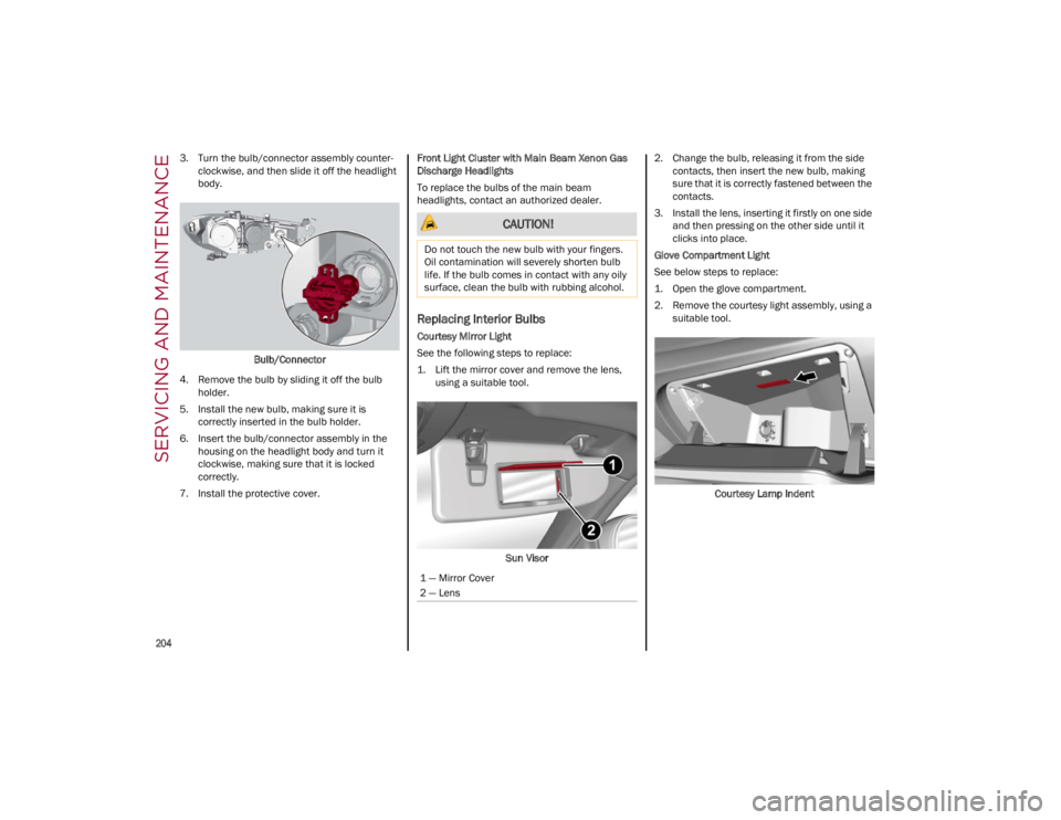 ALFA ROMEO GIULIA 2023 Owners Manual SERVICING AND MAINTENANCE
204
3. Turn the bulb/connector assembly counter-
clockwise, and then slide it off the headlight
body.
Bulb/Connector
4. Remove the bulb by sliding it off the bulb holder.
ALFA ROMEO GIULIA 2023 Owners Manual SERVICING AND MAINTENANCE
204
3. Turn the bulb/connector assembly counter-
clockwise, and then slide it off the headlight
body.
Bulb/Connector
4. Remove the bulb by sliding it off the bulb holder.