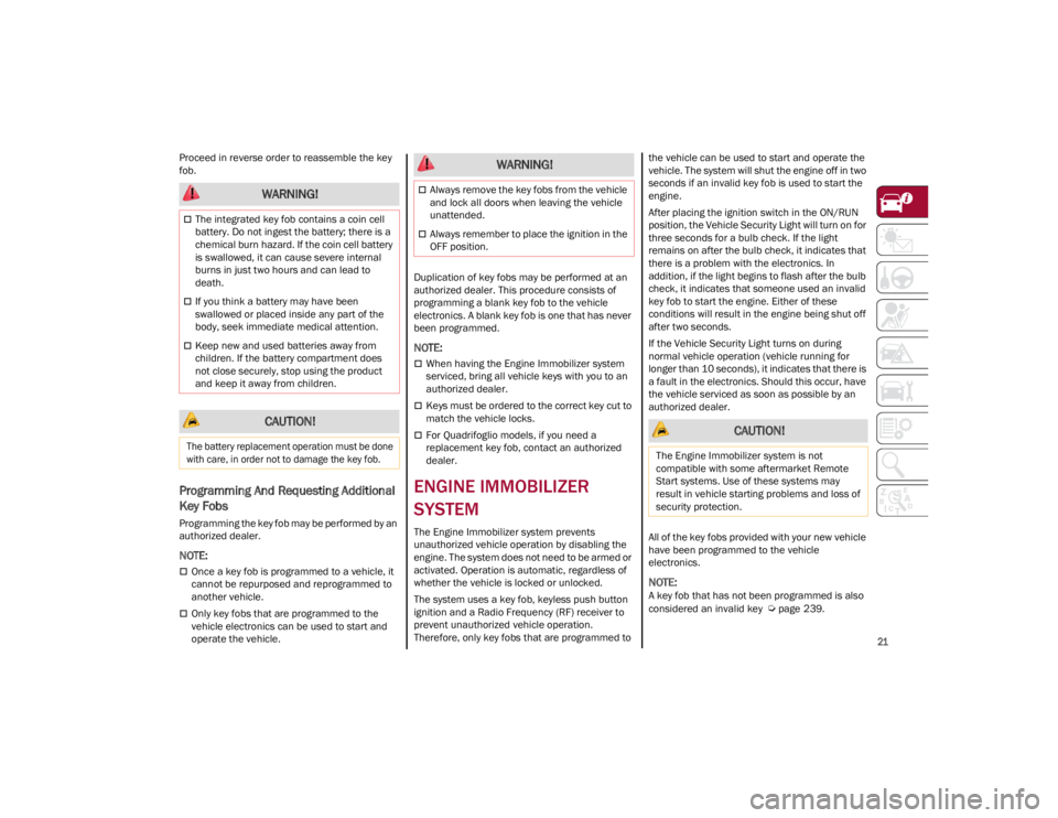 ALFA ROMEO GIULIA 2023  Owners Manual 
21

Proceed in reverse order to reassemble the key 
fob.
Programming And Requesting Additional 
Key Fobs
Programming the key fob may be performed by an 
authorized dealer.

NOTE:

Once a key fob i