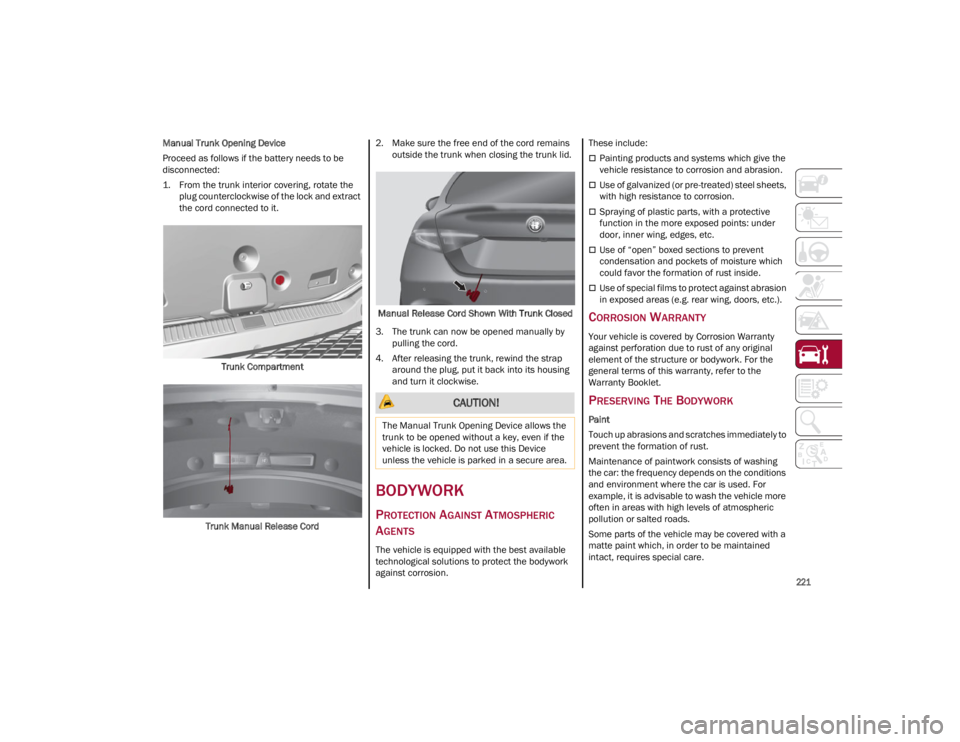 ALFA ROMEO GIULIA 2023 Owners Manual
221
Manual Trunk Opening Device
Proceed as follows if the battery needs to be
disconnected:
1. From the trunk interior covering, rotate the plug counterclockwise of the lock and extract
the cord c ALFA ROMEO GIULIA 2023 Owners Manual
221
Manual Trunk Opening Device
Proceed as follows if the battery needs to be
disconnected:
1. From the trunk interior covering, rotate the plug counterclockwise of the lock and extract
the cord c