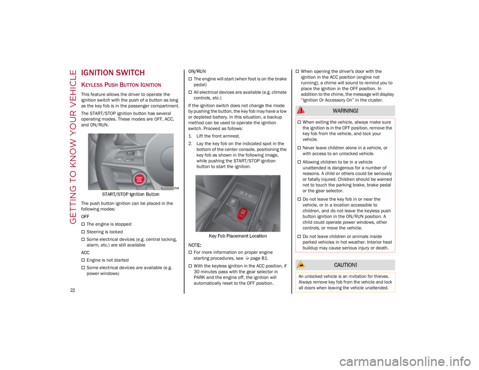 ALFA ROMEO GIULIA 2023  Owners Manual GETTING TO KNOW YOUR VEHICLE

22

IGNITION SWITCH 
KEYLESS PUSH BUTTON IGNITION
This feature allows the driver to operate the 
ignition switch with the push of a button as long 
as the key fob is in t