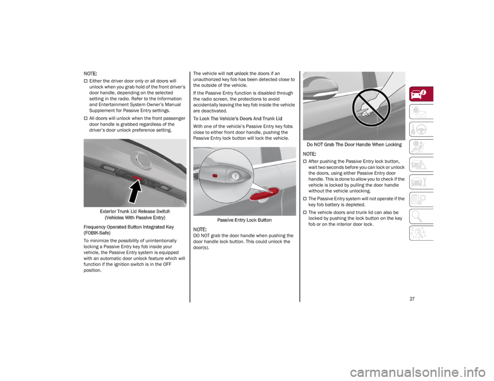 ALFA ROMEO GIULIA 2023  Owners Manual 
27

NOTE:

Either the driver door only or all doors will 
unlock when you grab hold of the front driver’s 
door handle, depending on the selected 
setting in the radio. Refer to the Information 