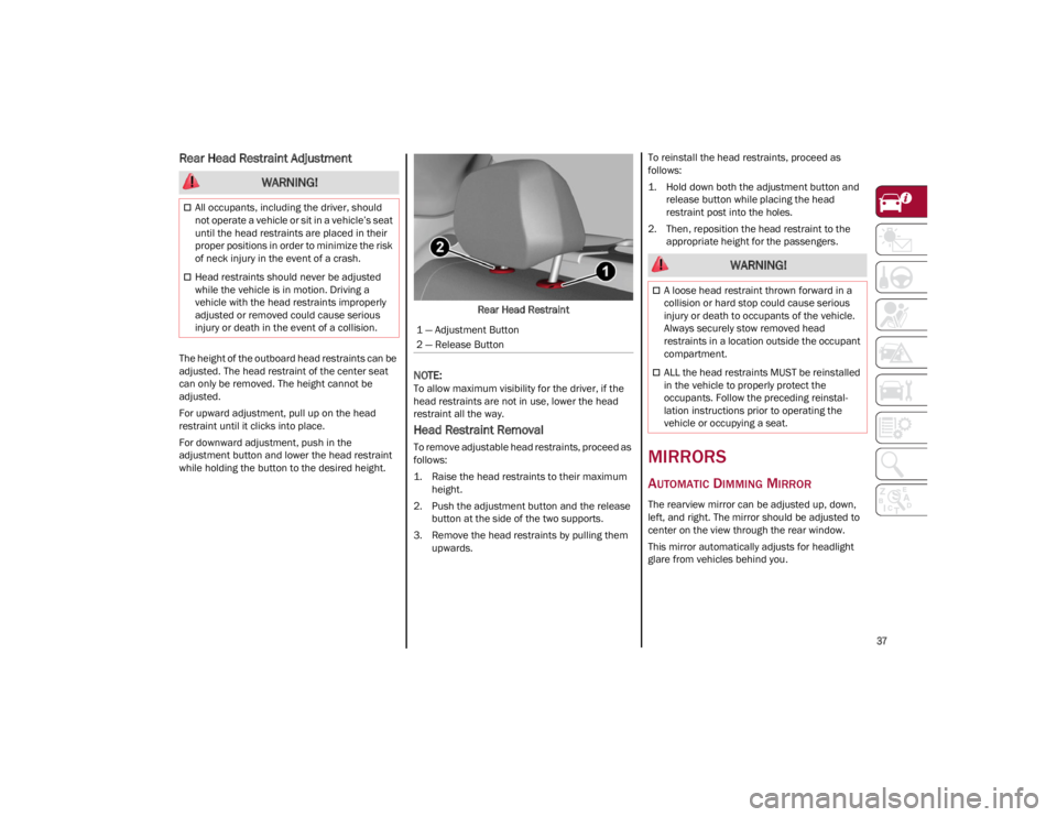 ALFA ROMEO GIULIA 2023 Owners Guide
37
Rear Head Restraint Adjustment
The height of the outboard head restraints can be
adjusted. The head restraint of the center seat
can only be removed. The height cannot be
adjusted.
For upward ALFA ROMEO GIULIA 2023 Owners Guide
37
Rear Head Restraint Adjustment
The height of the outboard head restraints can be
adjusted. The head restraint of the center seat
can only be removed. The height cannot be
adjusted.
For upward
