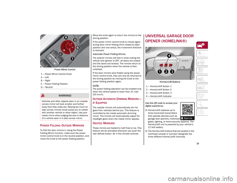 ALFA ROMEO GIULIA 2023 Service Manual
39
Power Mirror Control
POWER FOLDING OUTSIDE MIRRORS
To fold the door mirrors in using the Power
Folding Mirror function, make sure the power
mirror control knob is in the neutral position, and
ALFA ROMEO GIULIA 2023 Service Manual
39
Power Mirror Control
POWER FOLDING OUTSIDE MIRRORS
To fold the door mirrors in using the Power
Folding Mirror function, make sure the power
mirror control knob is in the neutral position, and