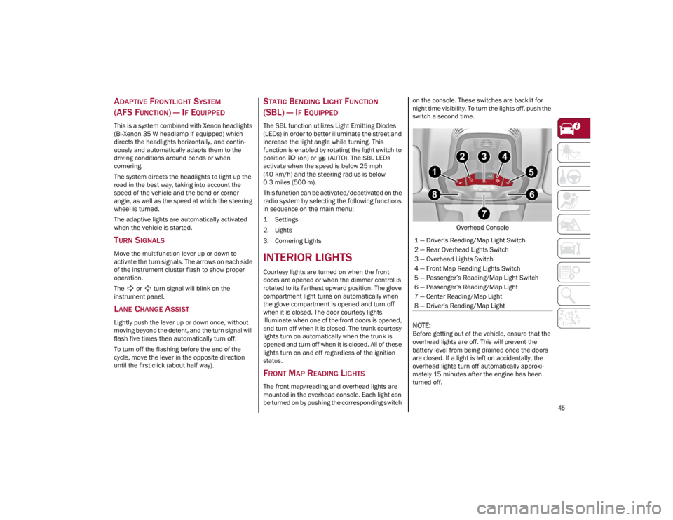 ALFA ROMEO GIULIA 2023 Service Manual
45
ADAPTIVE FRONTLIGHT SYSTEM
(AFS F
UNCTION) — IF EQUIPPED
This is a system combined with Xenon headlights
(Bi-Xenon 35 W headlamp if equipped) which
directs the headlights horizontally, and c ALFA ROMEO GIULIA 2023 Service Manual
45
ADAPTIVE FRONTLIGHT SYSTEM
(AFS F
UNCTION) — IF EQUIPPED
This is a system combined with Xenon headlights
(Bi-Xenon 35 W headlamp if equipped) which
directs the headlights horizontally, and c