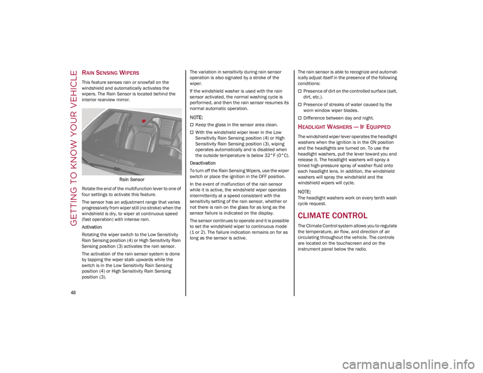 ALFA ROMEO GIULIA 2023 Service Manual GETTING TO KNOW YOUR VEHICLE
48
RAIN SENSING WIPERS
This feature senses rain or snowfall on the
windshield and automatically activates the
wipers. The Rain Sensor is located behind the
interior r ALFA ROMEO GIULIA 2023 Service Manual GETTING TO KNOW YOUR VEHICLE
48
RAIN SENSING WIPERS
This feature senses rain or snowfall on the
windshield and automatically activates the
wipers. The Rain Sensor is located behind the
interior r