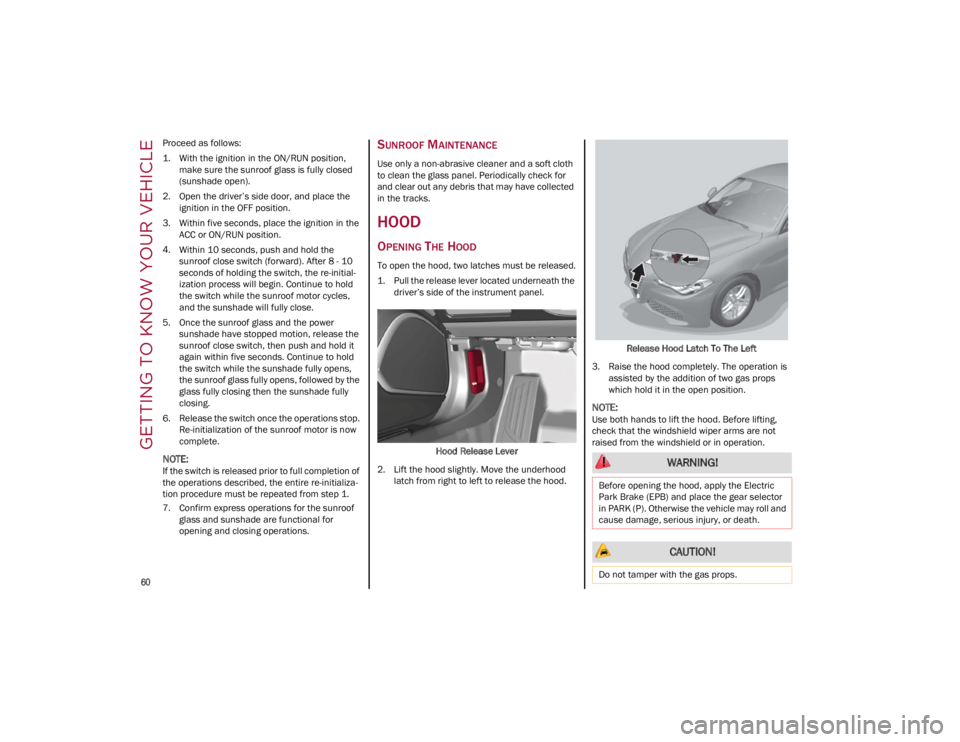 ALFA ROMEO GIULIA 2023 Repair Manual GETTING TO KNOW YOUR VEHICLE
60
Proceed as follows:
1. With the ignition in the ON/RUN position, make sure the sunroof glass is fully closed
(sunshade open).
2. Open the driver’s side door, and pl ALFA ROMEO GIULIA 2023 Repair Manual GETTING TO KNOW YOUR VEHICLE
60
Proceed as follows:
1. With the ignition in the ON/RUN position, make sure the sunroof glass is fully closed
(sunshade open).
2. Open the driver’s side door, and pl