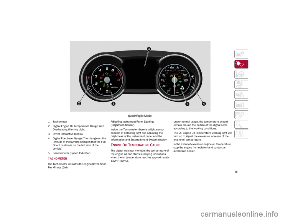 ALFA ROMEO GIULIA 2023 Repair Manual
65
Quadrifoglio Model
1. Tachometer
2. Digital Engine Oil Temperature Gauge With Overheating Warning Light
3. Driver Interactive Display
4. Digital Fuel Level Gauge (The triangle on the left side o ALFA ROMEO GIULIA 2023 Repair Manual
65
Quadrifoglio Model
1. Tachometer
2. Digital Engine Oil Temperature Gauge With Overheating Warning Light
3. Driver Interactive Display
4. Digital Fuel Level Gauge (The triangle on the left side o