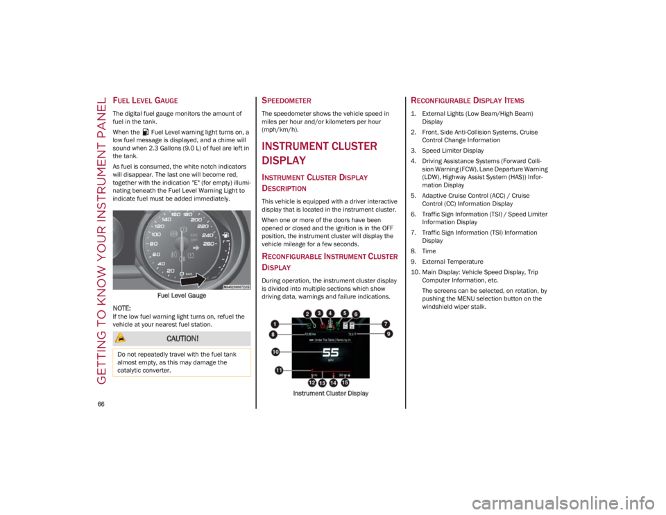 ALFA ROMEO GIULIA 2023 Repair Manual GETTING TO KNOW YOUR INSTRUMENT PANEL
66
FUEL LEVEL GAUGE
The digital fuel gauge monitors the amount of
fuel in the tank.
When the Fuel Level warning light turns on, a
low fuel message is displa ALFA ROMEO GIULIA 2023 Repair Manual GETTING TO KNOW YOUR INSTRUMENT PANEL
66
FUEL LEVEL GAUGE
The digital fuel gauge monitors the amount of
fuel in the tank.
When the Fuel Level warning light turns on, a
low fuel message is displa
