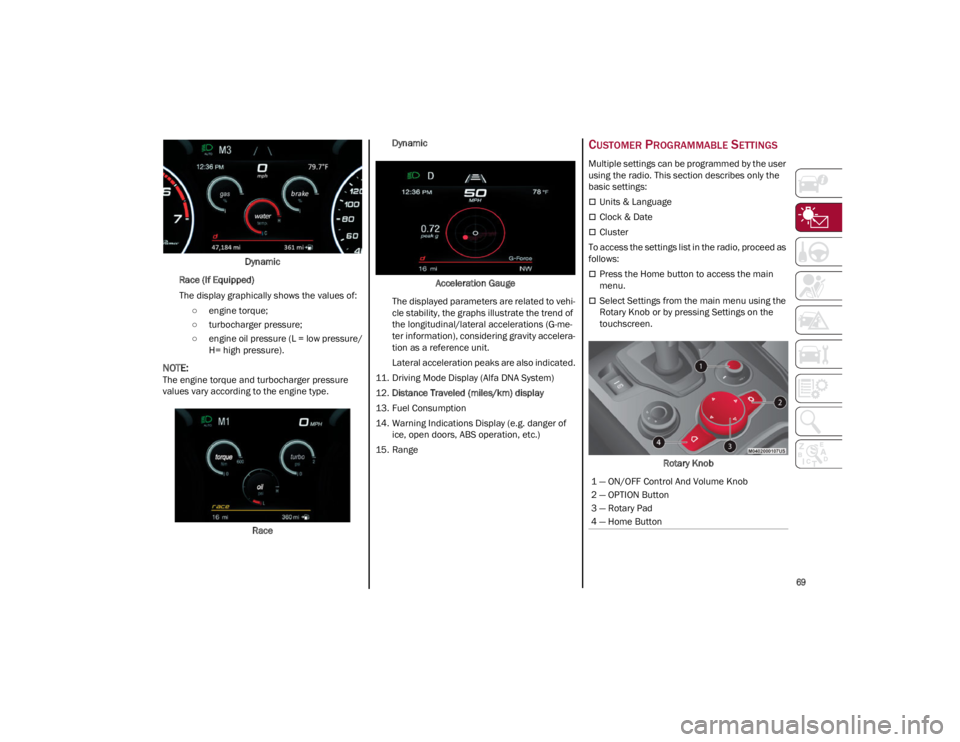 ALFA ROMEO GIULIA 2023 Manual PDF 
69

Dynamic
Race (If Equipped)
The display graphically shows the values of: ○ engine torque;
○ turbocharger pressure;
○ engine oil pressure (L = low pressure/ H= high pressure).

NOTE:
The engi