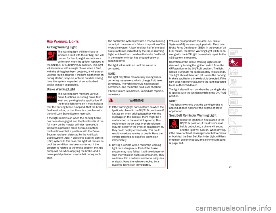 ALFA ROMEO GIULIA 2023 Manual PDF 
71

RED WARNING LIGHTS
Air Bag Warning Light
This warning light will illuminate to 
indicate a fault with the air bag, and will 
turn on for four to eight seconds as a 
bulb check when the ignition i