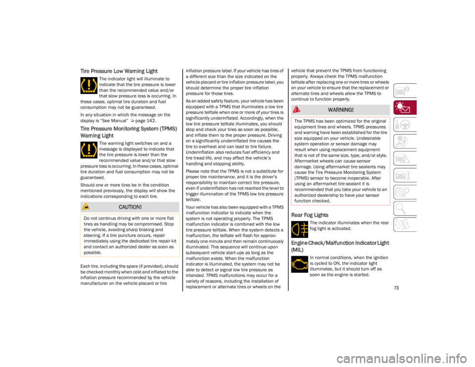 ALFA ROMEO GIULIA 2023 Manual PDF 
73

Tire Pressure Low Warning Light 
The indicator light will illuminate to 
indicate that the tire pressure is lower 
than the recommended value and/or 
that slow pressure loss is occurring. In 
the