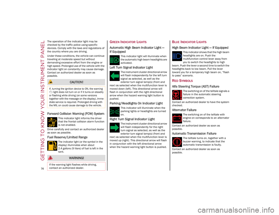 ALFA ROMEO GIULIA 2023 Manual PDF GETTING TO KNOW YOUR INSTRUMENT PANEL

74

The operation of the indicator light may be 
checked by the traffic police using specific 
devices. Comply with the laws and regulations of 
the country wher