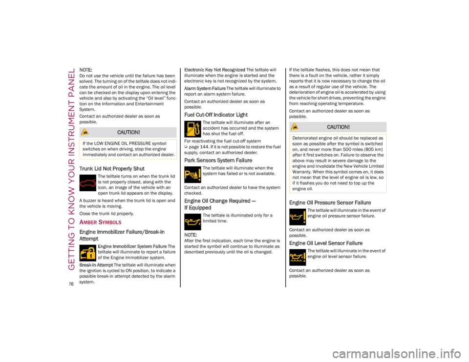 ALFA ROMEO GIULIA 2023 Manual PDF GETTING TO KNOW YOUR INSTRUMENT PANEL

76

NOTE:
Do not use the vehicle until the failure has been 
solved. The turning on of the telltale does not indi-
cate the amount of oil in the engine. The oil 