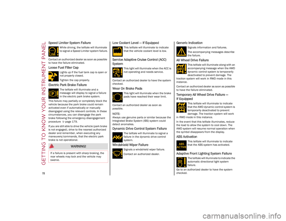 ALFA ROMEO GIULIA 2023 Manual PDF GETTING TO KNOW YOUR INSTRUMENT PANEL

78

Speed Limiter System Failure
While driving, the telltale will illuminate 
to signal a Speed Limiter system failure.
Contact an authorized dealer as soon as p