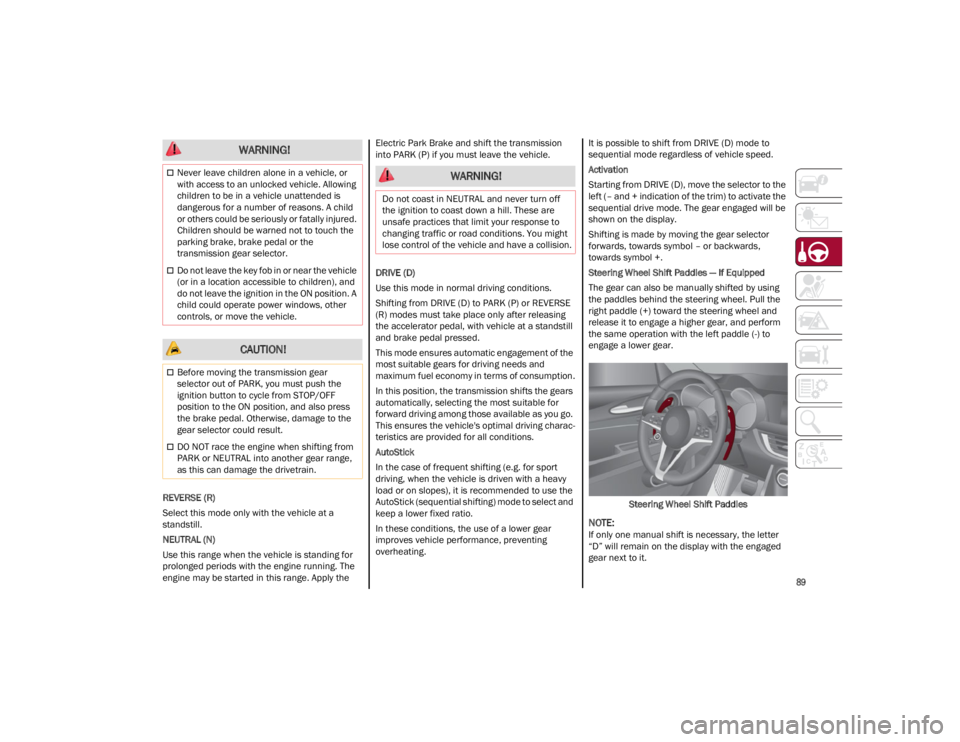 ALFA ROMEO GIULIA 2023 Owners Manual
89
REVERSE (R)
Select this mode only with the vehicle at a
standstill.
NEUTRAL (N)
Use this range when the vehicle is standing for
prolonged periods with the engine running. The
engine may be sta ALFA ROMEO GIULIA 2023 Owners Manual
89
REVERSE (R)
Select this mode only with the vehicle at a
standstill.
NEUTRAL (N)
Use this range when the vehicle is standing for
prolonged periods with the engine running. The
engine may be sta