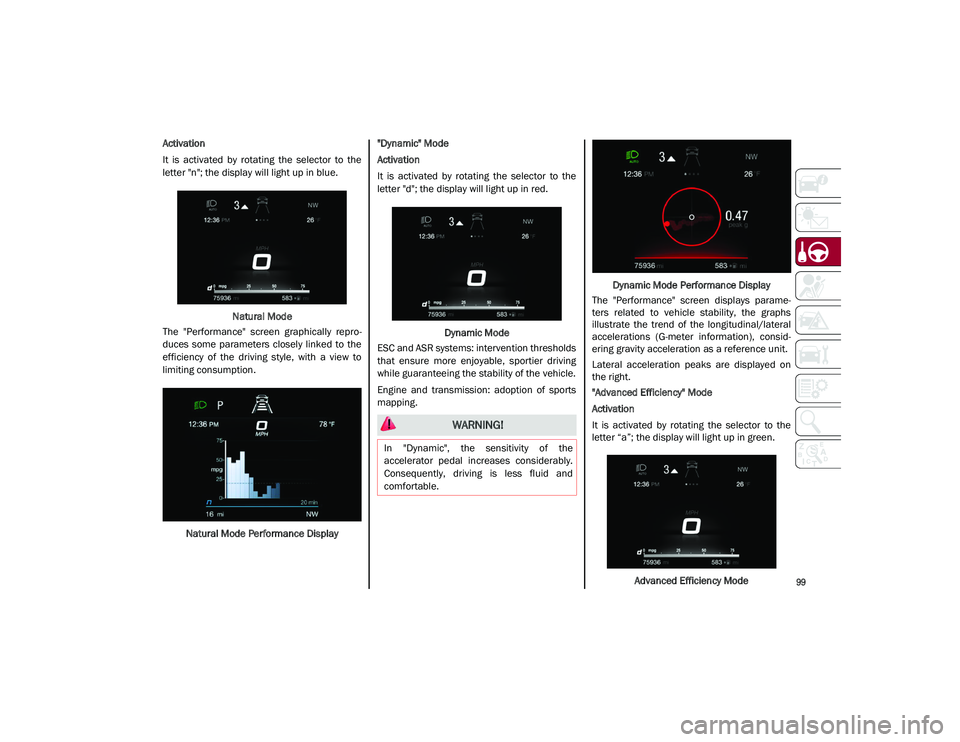 ALFA ROMEO STELVIO 2021  Owners Manual 
99

Activation
It  is  activated  by  rotating  the  selector  to  the
letter "n"; the display will light up in blue.Natural Mode
The  "Performance"  screen  graphically  repro -
duce