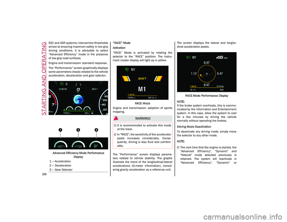 ALFA ROMEO STELVIO 2021  Owners Manual STARTING AND OPERATING

100

ESC and ASR systems: intervention thresholds
aimed at ensuring maximum safety in low-grip
driving  conditions.  It  is  advisable  to  select
“Advanced  Efficiency”  m