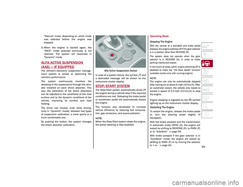 ALFA ROMEO STELVIO 2021  Owners Manual 
101

"Natural"  mode, depending  on  which  mode
was  selected  before  the  engine  was
stopped.
When  the  engine  is  started  again,  the
"RACE"  mode  selected  previously  is