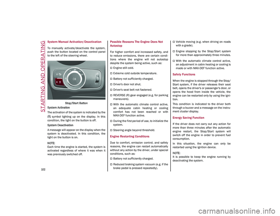 ALFA ROMEO STELVIO 2021  Owners Manual STARTING AND OPERATING

102

System Manual Activation/Deactivation
To  manually  activate/deactivate  the  system,
push  the  button  located  on  the  control  panel
to the left of the steering wheel