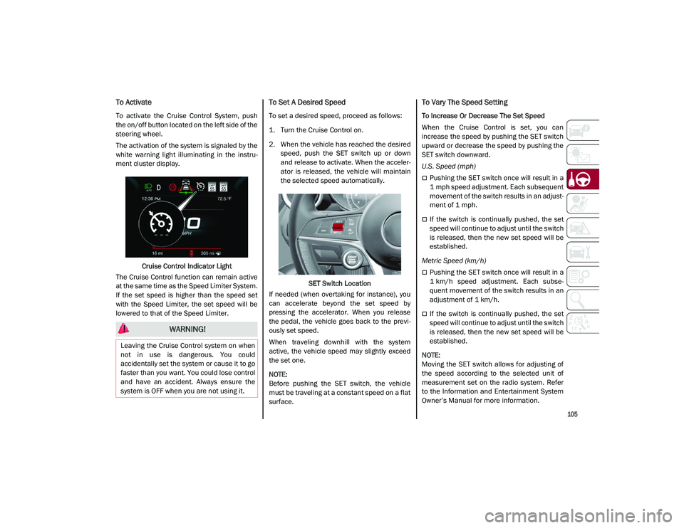 ALFA ROMEO STELVIO 2021 Owners Manual
105
To Activate
To activate the Cruise Control System, push
the on/off button located on the left side of the
steering wheel.
The activation of the system is signaled by the
white warning li ALFA ROMEO STELVIO 2021 Owners Manual
105
To Activate
To activate the Cruise Control System, push
the on/off button located on the left side of the
steering wheel.
The activation of the system is signaled by the
white warning li