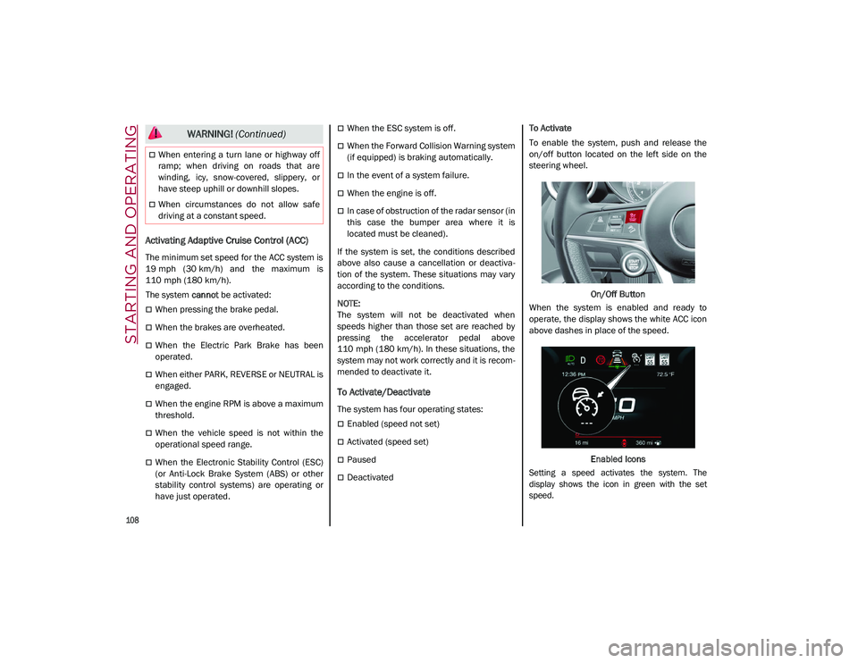 ALFA ROMEO STELVIO 2021  Owners Manual STARTING AND OPERATING

108

Activating Adaptive Cruise Control (ACC)
The minimum set speed for the ACC system is
19 mph  (30 km/h)  and  the  maximum  is110 mph (180 km/h).
The system  cannot be acti