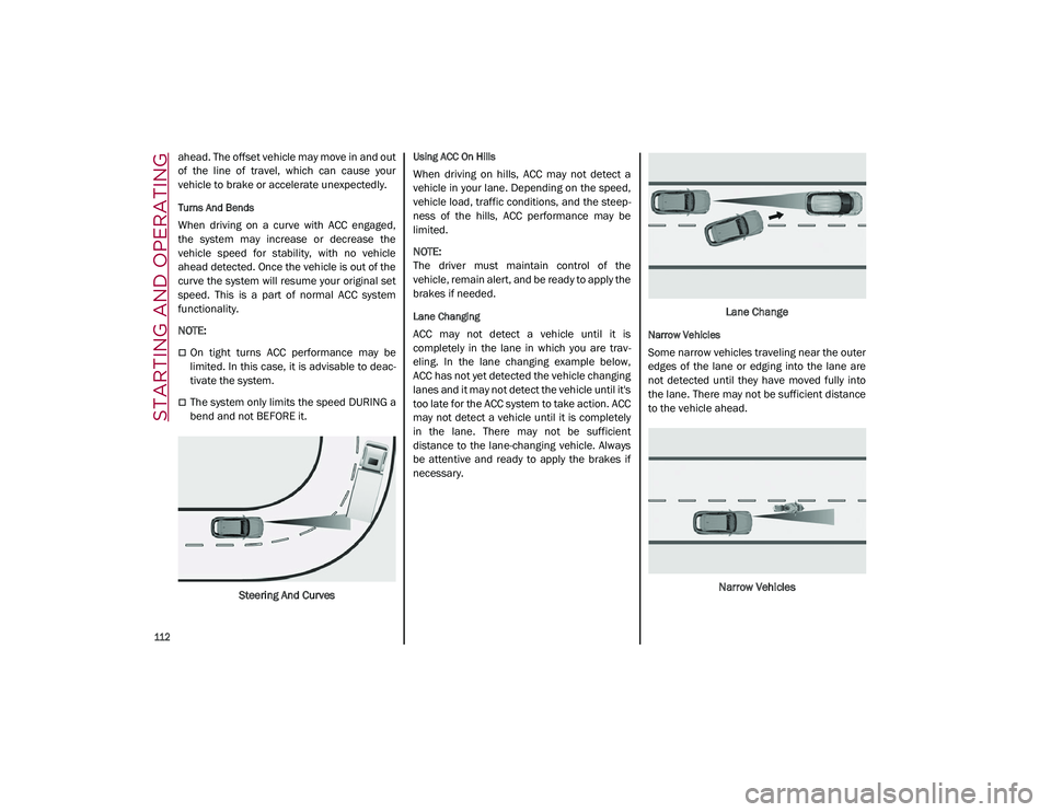 ALFA ROMEO STELVIO 2021  Owners Manual STARTING AND OPERATING

112

ahead. The offset vehicle may move in and out
of  the  line  of  travel,  which  can  cause  your
vehicle to brake or accelerate unexpectedly.
Turns And Bends
When  drivin