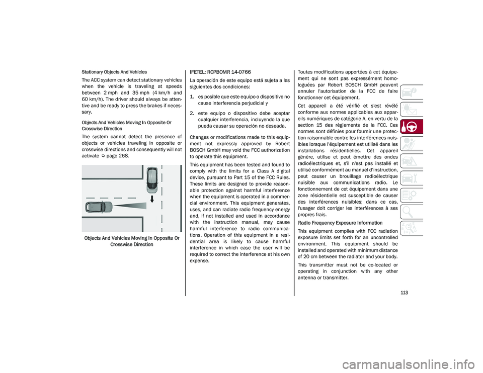 ALFA ROMEO STELVIO 2021 Owners Manual
113
Stationary Objects And Vehicles
The ACC system can detect stationary vehicles
when the vehicle is traveling at speeds
between 2 mph and 35 mph (4 km/h and
60 km/h). The driver shou ALFA ROMEO STELVIO 2021 Owners Manual
113
Stationary Objects And Vehicles
The ACC system can detect stationary vehicles
when the vehicle is traveling at speeds
between 2 mph and 35 mph (4 km/h and
60 km/h). The driver shou