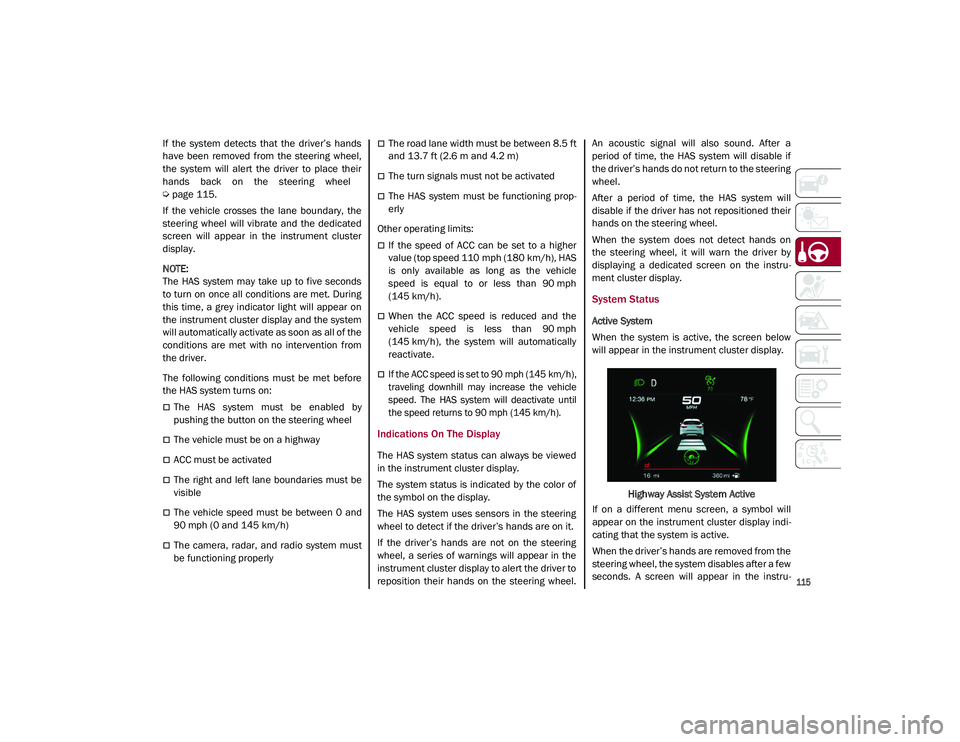 ALFA ROMEO STELVIO 2021  Owners Manual 
115

If  the  system  detects  that  the  driver’s  hands
have  been  removed  from  the  steering  wheel,
the  system  will  alert  the  driver  to  place  their
hands  back  on  the  steering  wh
