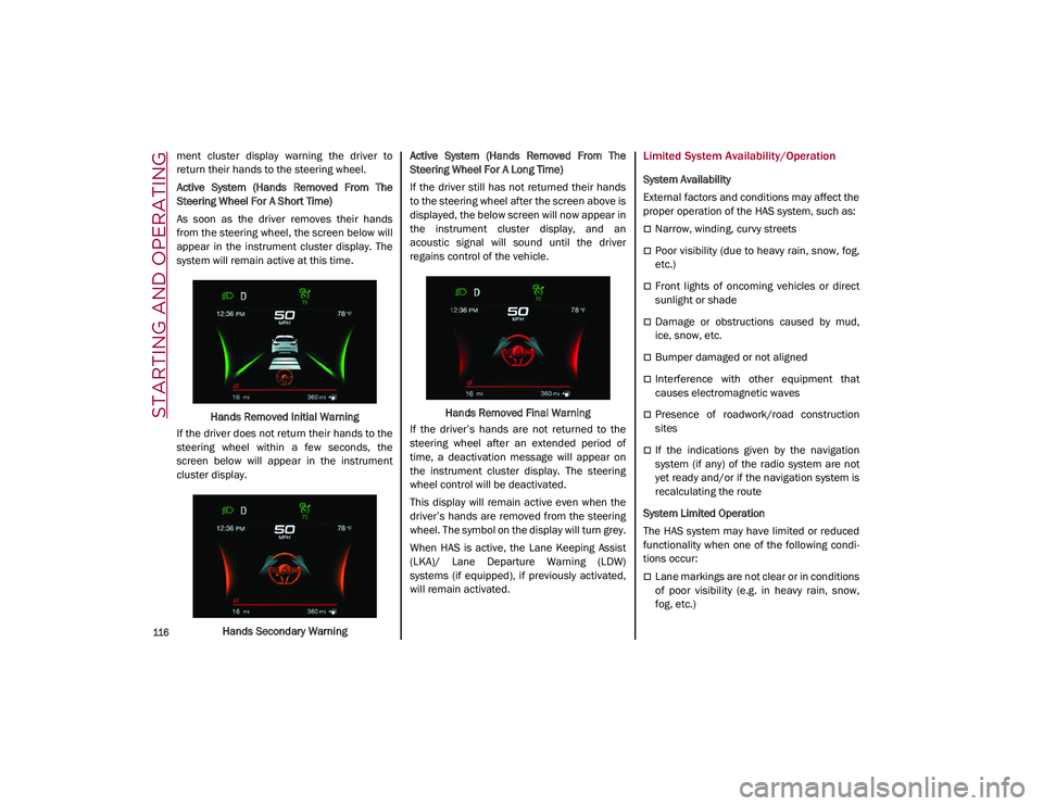 ALFA ROMEO STELVIO 2021  Owners Manual STARTING AND OPERATING

116

ment  cluster  display  warning  the  driver  to
return their hands to the steering wheel.
Active  System  (Hands  Removed  From  The
Steering Wheel For A Short Time)
As  