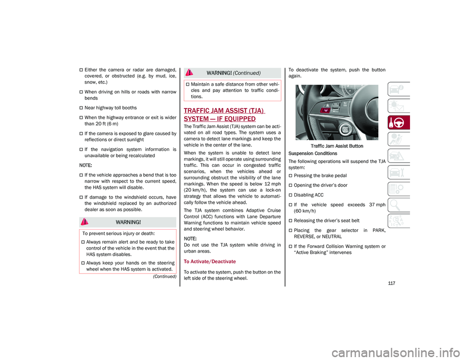 ALFA ROMEO STELVIO 2021  Owners Manual 
117

(Continued)
Either  the  camera  or  radar  are  damaged,
covered,  or  obstructed  (e.g.  by  mud,  ice,
snow, etc.)
When  driving  on  hills  or  roads  with  narrow
bends
Near highwa