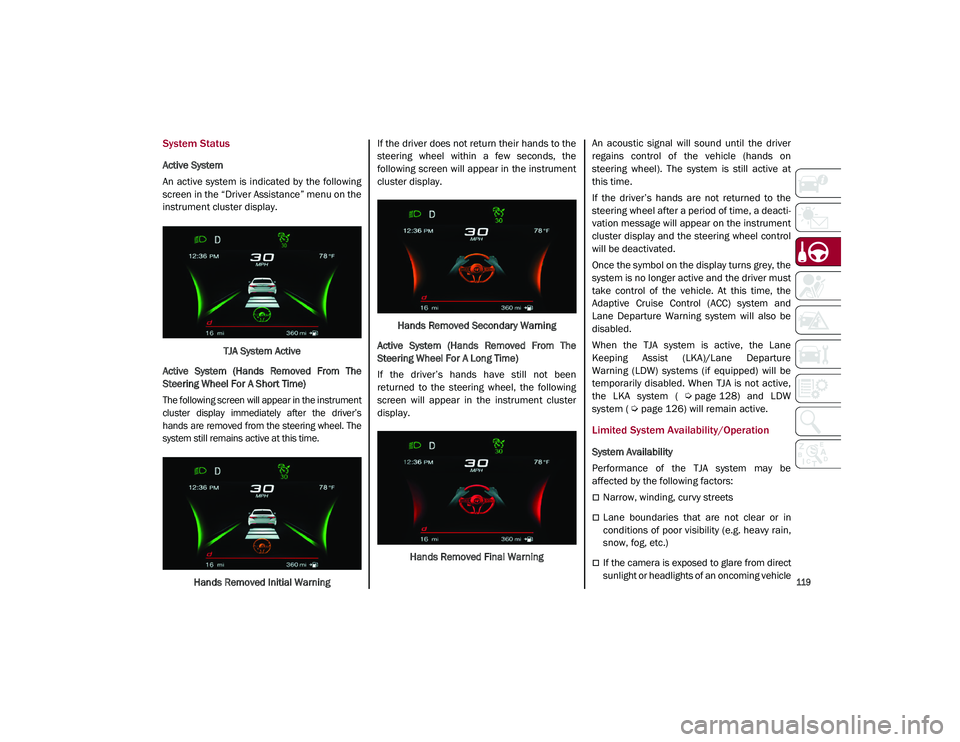 ALFA ROMEO STELVIO 2021  Owners Manual 
119

System Status
Active System
An  active  system is indicated by  the  following
screen in the “Driver Assistance” menu on the
instrument cluster display.TJA System Active
Active  System  (Han
