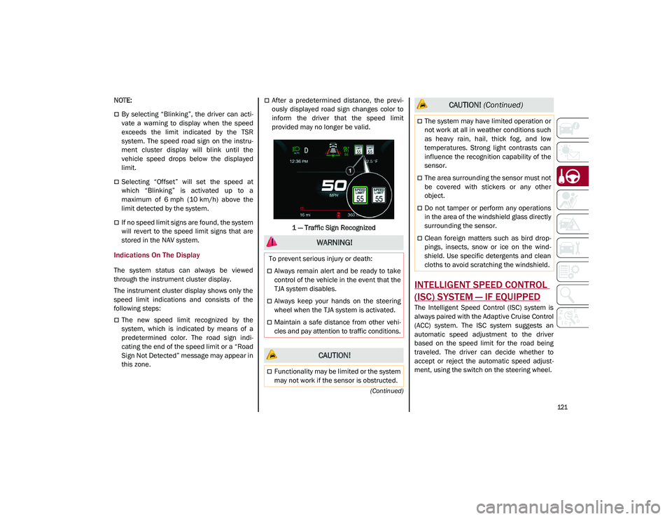 ALFA ROMEO STELVIO 2021  Owners Manual 
121

(Continued)

NOTE:

By  selecting  “Blinking”,  the  driver  can  acti-
vate  a  warning  to  display  when  the  speed
exceeds  the  limit  indicated  by  the  TSR
system.  The speed  ro