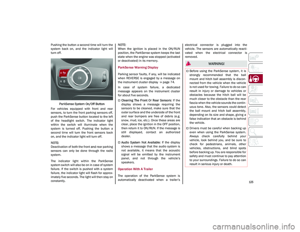 ALFA ROMEO STELVIO 2021  Owners Manual 
125

Pushing the button a second time will turn the
system  back  on,  and  the  indicator  light  will
turn off.ParkSense System On/Off Button
For  vehicles  equipped  with  front  and  rear
sensors