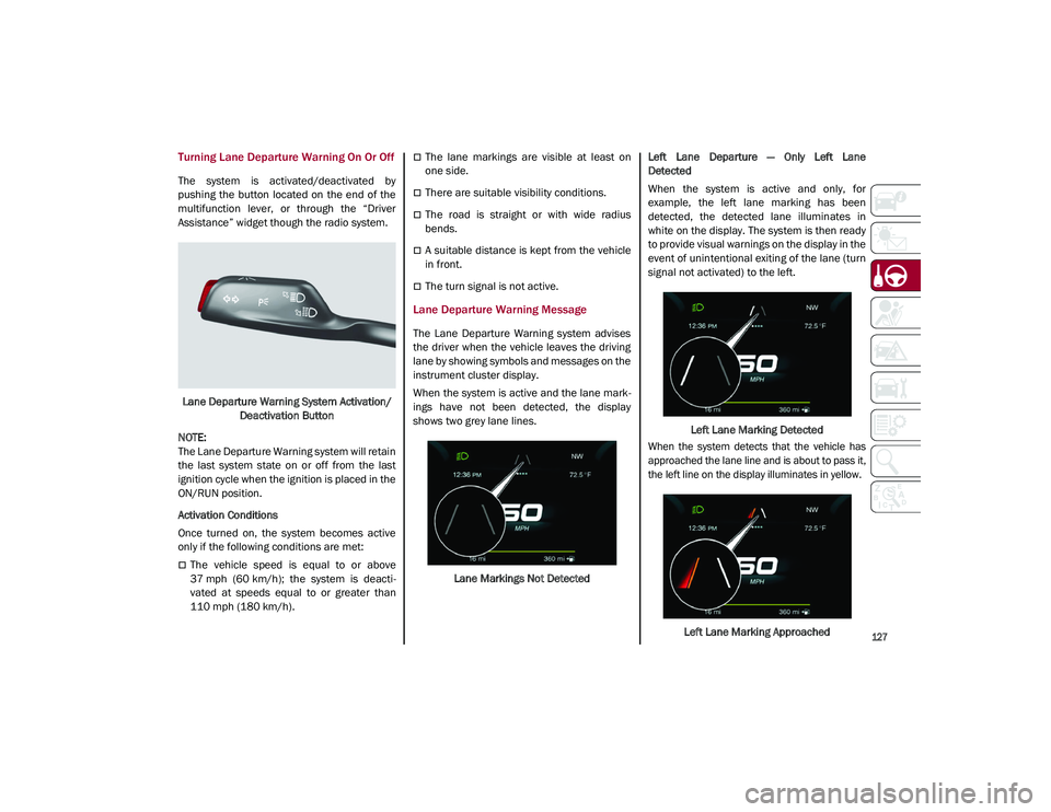 ALFA ROMEO STELVIO 2021  Owners Manual 
127

Turning Lane Departure Warning On Or Off
The  system  is  activated/deactivated  by
pushing  the  button  located  on  the  end  of  the
multifunction  lever,  or  through  the  “Driver
Assist