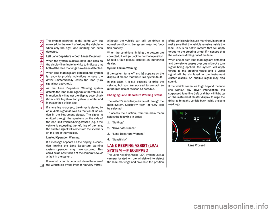 ALFA ROMEO STELVIO 2021  Owners Manual STARTING AND OPERATING

128

The  system  operates  in  the  same  way,  but
mirrored, in the event of  exiting the right lane
when  only  the  right  lane  marking  has  been
detected.
Left Lane Depa