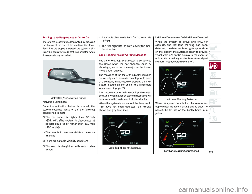 ALFA ROMEO STELVIO 2021 Owners Manual
129
Turning Lane Keeping Assist On Or Off
The system is activated/deactivated by pressing
the button at the end of the multifunction lever.
Each time the engine is started, the system ALFA ROMEO STELVIO 2021 Owners Manual
129
Turning Lane Keeping Assist On Or Off
The system is activated/deactivated by pressing
the button at the end of the multifunction lever.
Each time the engine is started, the system
