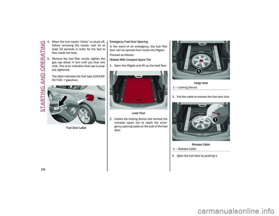 ALFA ROMEO STELVIO 2021 Owners Manual STARTING AND OPERATING
134
4. When the fuel nozzle “clicks” or shuts off,before removing the nozzle, wait for at
least 10 seconds in order for the fuel to
flow inside the tank.
5. ALFA ROMEO STELVIO 2021 Owners Manual STARTING AND OPERATING
134
4. When the fuel nozzle “clicks” or shuts off,before removing the nozzle, wait for at
least 10 seconds in order for the fuel to
flow inside the tank.
5.